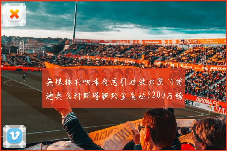 英媒称利物浦有意引进波尔图门将迪奥戈科斯塔解约金高达5200万镑
