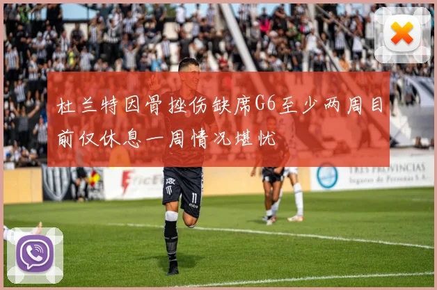 杜兰特因骨挫伤缺席G6至少两周目前仅休息一周情况堪忧